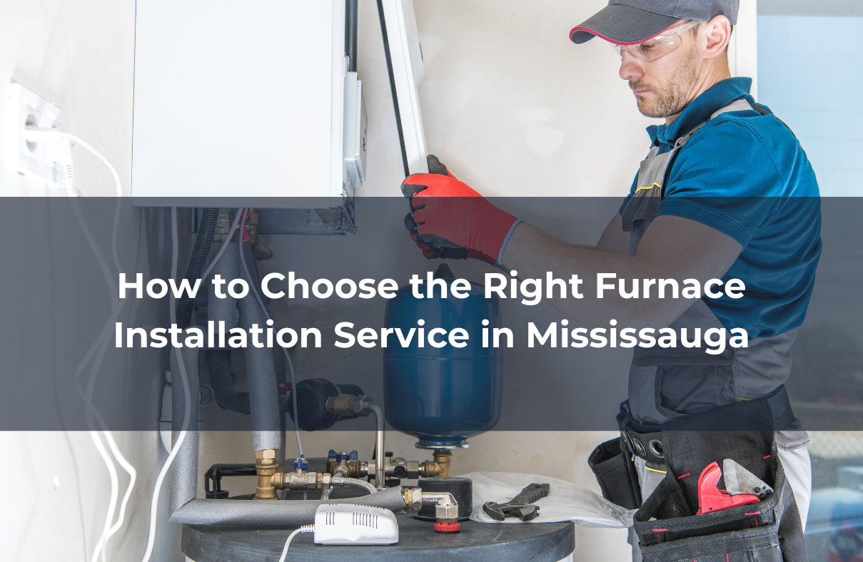 How to Choose the Right Furnace Installation Service in Mississauga